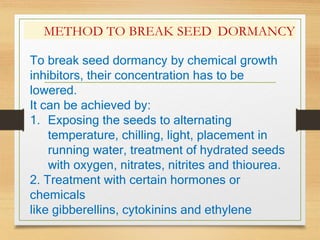 METHOD TO BREAK SEED DORMANCY
To break seed dormancy by chemical growth
inhibitors, their concentration has to be
lowered....