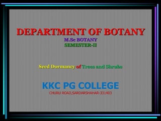 DEPARTMENT OF BOTANY
M.Sc BOTANY
SEMESTER-II
Seed Dormancy of Trees and Shrubs
KKC PG COLLEGE
CHURU ROAD,SARDARSHAHAR-331403
 