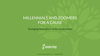 MILLENNIALS AND ZOOMERS
FOR A CAUSE
Changing Motivations of the Generations
Property of Seedership, LLC - Copyright 2020
 