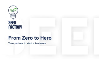 From Zero to Hero
Your partner to start a business
 