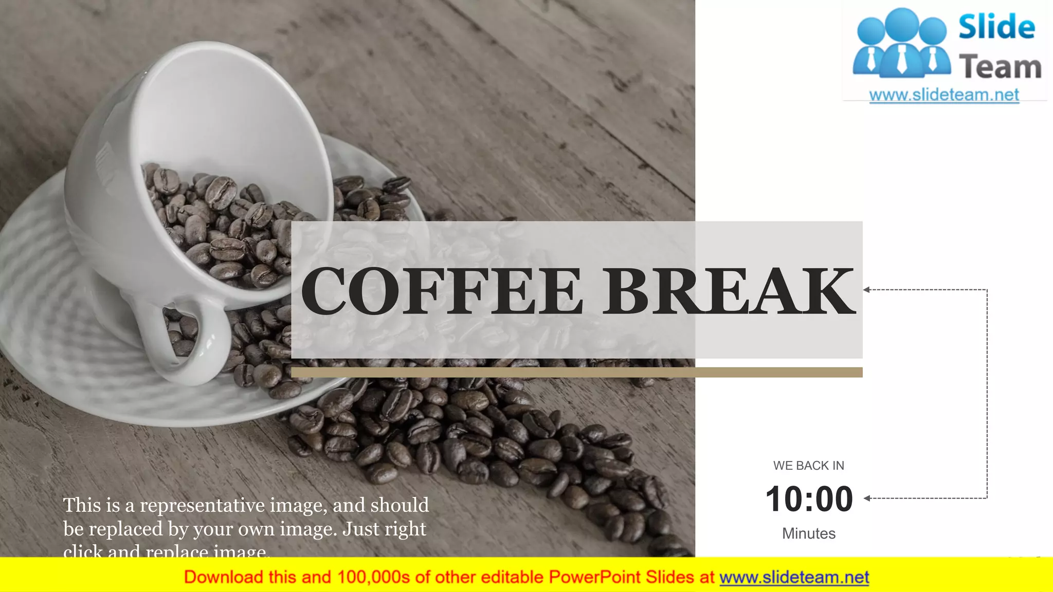 38
COFFEE BREAK
WE BACK IN
10:00
Minutes
This is a representative image, and should
be replaced by your own image. Just right
click and replace image.
 