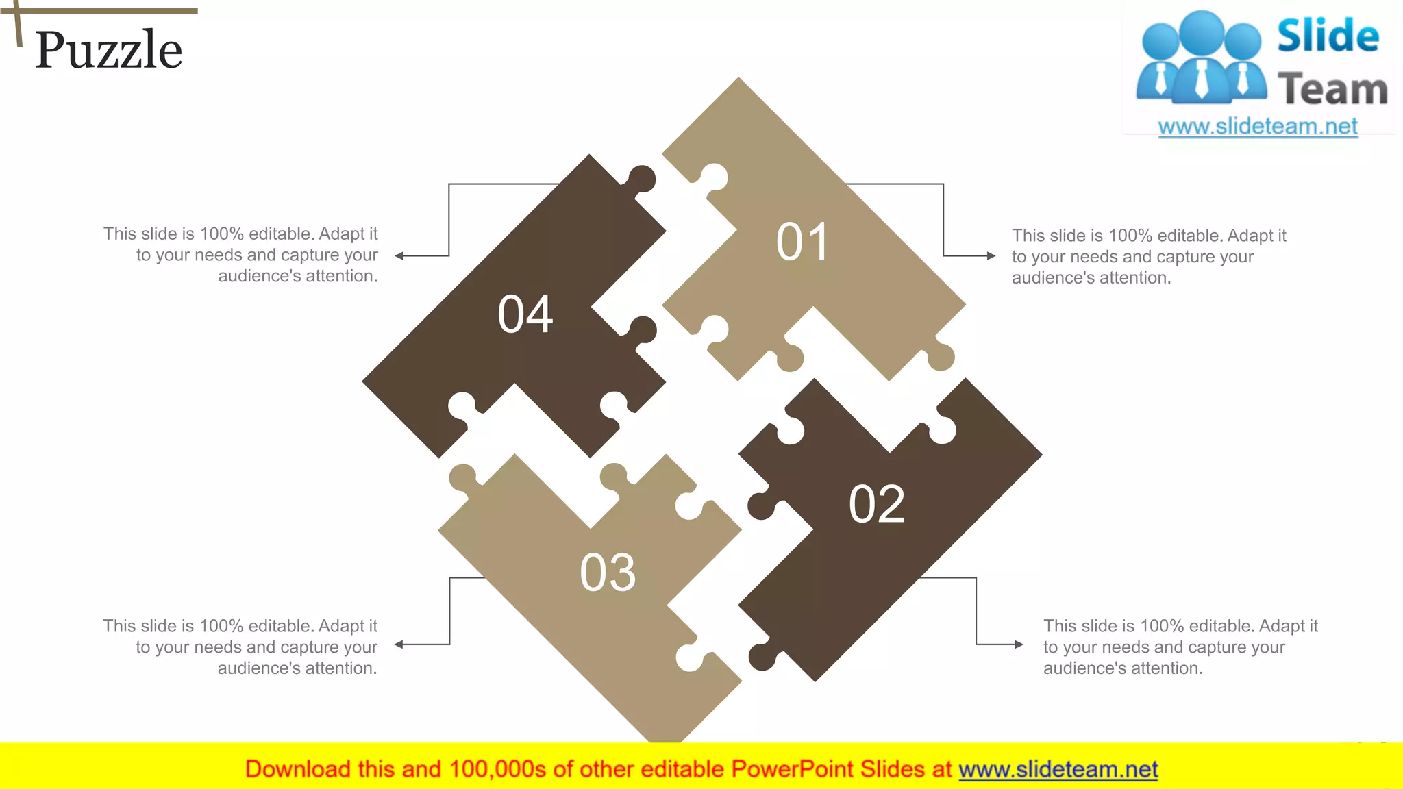 Puzzle
53
This slide is 100% editable. Adapt it
to your needs and capture your
audience's attention.
This slide is 100% editable. Adapt it
to your needs and capture your
audience's attention.
04
01
02
03
This slide is 100% editable. Adapt it
to your needs and capture your
audience's attention.
This slide is 100% editable. Adapt it
to your needs and capture your
audience's attention.
 