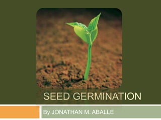 SEED GERMINATION
By JONATHAN M. ABALLE
 