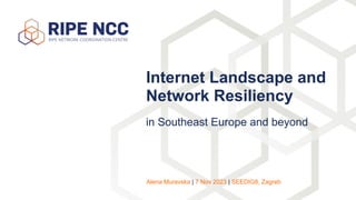 in Southeast Europe and beyond
Internet Landscape and
Network Resiliency
Alena Muravska | 7 Nov 2023 | SEEDIG8, Zagreb
 