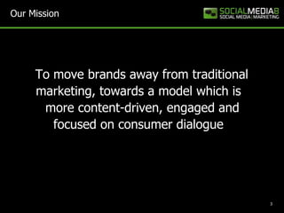 Our Mission  <br />	To move brands away from traditional<br /> marketing, towards a model which is<br />   more content-dr...