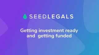 Getting investment ready
and getting funded
 