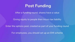 Post Funding
After a funding round, shares have a value
Giving equity to people then incurs tax liability
Enter the option...