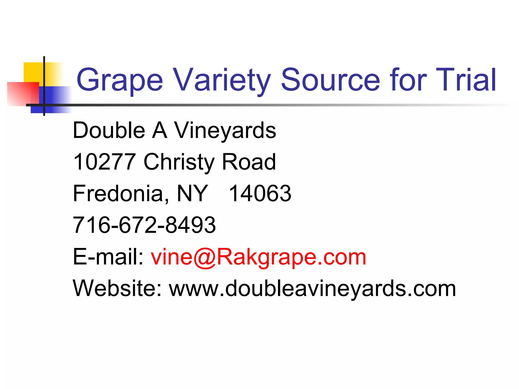 Grape Variety Source for Trial Double A Vineyards 10277 Christy Road Fredonia, NY  14063 716-672-8493 E-mail:  [email_address] Website: www.doubleavineyards.com 