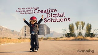 Solutions.
CreativeBoutique Agency
That Delivers
Digital
We Are a High-Level
 