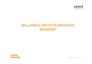MILLAINEN ON HYVÄ/ARVOKAS
ASIAKAS?
 