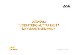 ASIAKAS:
”VOISITTEKO AUTTAA MEITÄ
MYYMÄÄN ENEMMÄN?”
 