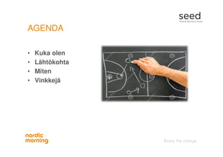 AGENDA
• Kuka olen
• Lähtökohta
• Miten
• Vinkkejä
 