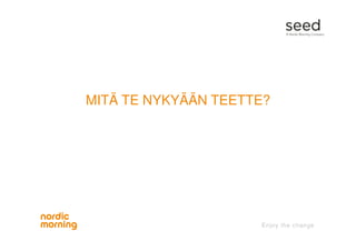 MITÄ TE NYKYÄÄN TEETTE?
 