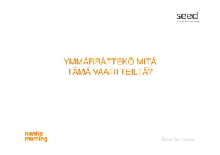 YMMÄRRÄTTEKÖ MITÄ
TÄMÄ VAATII TEILTÄ?
 