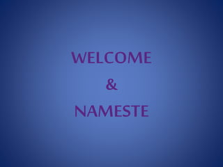 WELCOME
&
NAMESTE
 