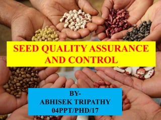 SEED QUALITY ASSURANCE
AND CONTROL
BY-
ABHISEK TRIPATHY
04PPT/PHD/17
 