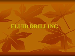 FLUID DRILLING
 