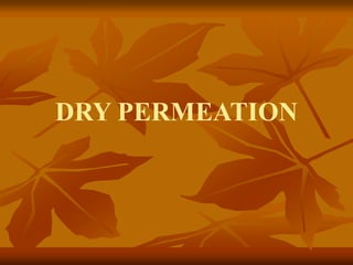 DRY PERMEATION
 