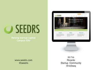 !
!
!
Raising startup capital
Campus EDU
Hi I’m
Ricardo!
Startup Community!
@ric0seq
www.seedrs.com
@seedrs
 