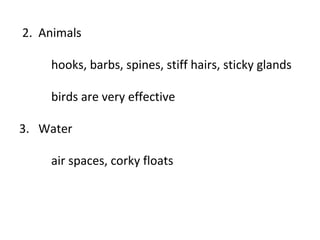 2. Animals
hooks, barbs, spines, stiff hairs, sticky glands
birds are very effective
3. Water
air spaces, corky floats
