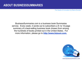 BusinessSummaries.com is a business book Summaries service.  Every week, it sends out to subscribers a 9- to 12-page summa...