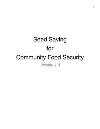 1




     Seed Saving
           for
Community Food Security
        Version 1.0
 