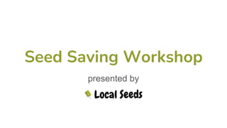 Seed Saving Workshop
presented by
 