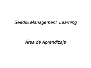 Seeds© Management Learning
Área de Aprendizaje
 