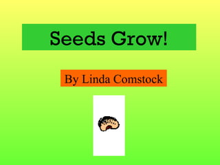 Seeds Grow! By Linda Comstock 