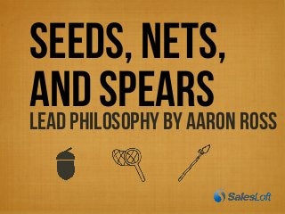 SEEDS, NETS,
AND SPEARSLead PHILOSOPHY BY AARON ROSS
 