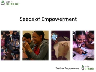 Seeds of Empowerment




            Seeds of Empowerment
 