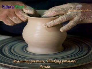 Reasoning prevents, Thinking promotes  Action. 