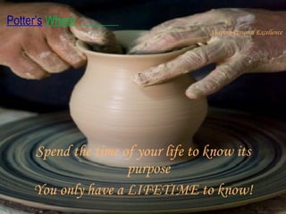 Spend the time of your life to know its purpose You only have a LIFETIME to know! 