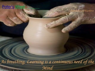 As breathing, Learning is a continuous need of the Mind 