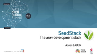 The lean development stack
Adrien LAUER
SeedStack
 