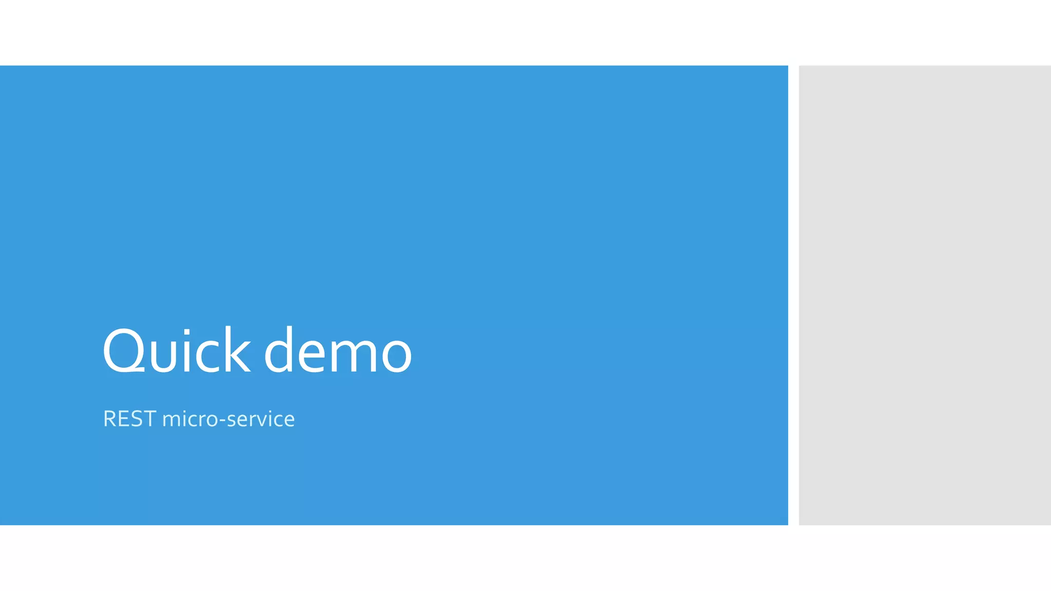 Quick demo
REST micro-service
 