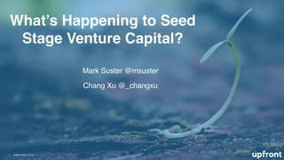 What’s Happening to Seed
Stage Venture Capital?
1 Image Credit: Pexels
Mark Suster @msuster
Chang Xu @_changxu
 