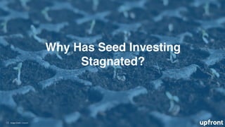 Why Has Seed Investing
Stagnated?
13 Image Credit: Unsplash
 