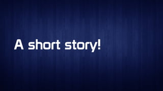 A short story!A short story!
 