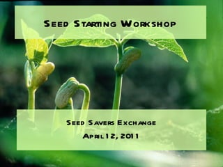 Seed Starting Workshop ,[object Object],[object Object]