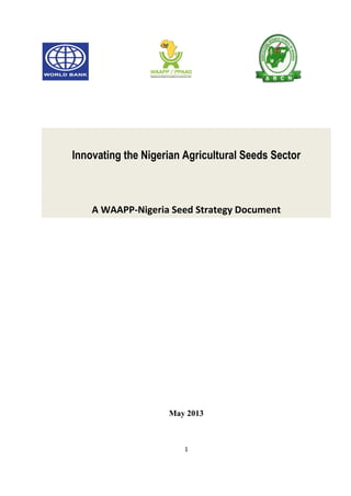 Innovating the Nigerian Agricultural Seeds Sector

A WAAPP-Nigeria Seed Strategy Document

May 2013

1

 
