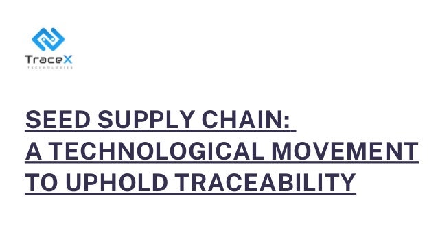 SEED SUPPLY CHAIN:
A TECHNOLOGICAL MOVEMENT
TO UPHOLD TRACEABILITY
 