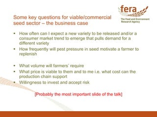 Some key questions for viable/commercial seed sector – the business case <ul><li>How often can I expect a new variety to b...