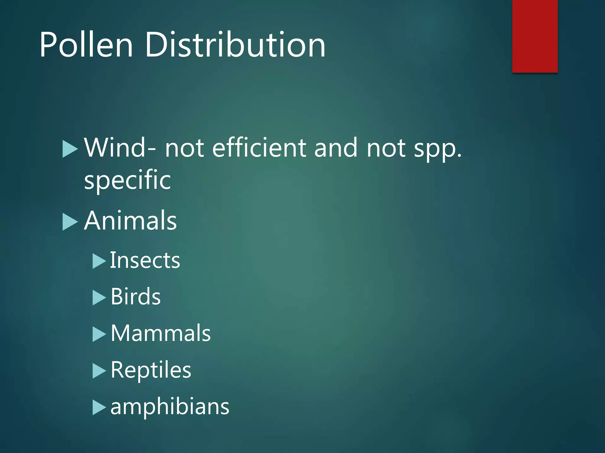 Pollen Distribution
 Wind- not efficient and not spp.
specific
 Animals
Insects
Birds
Mammals
Reptiles
amphibians
 