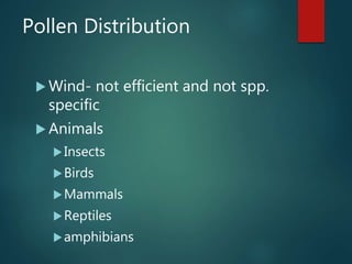 Pollen Distribution
 Wind- not efficient and not spp.
specific
 Animals
Insects
Birds
Mammals
Reptiles
amphibians
 