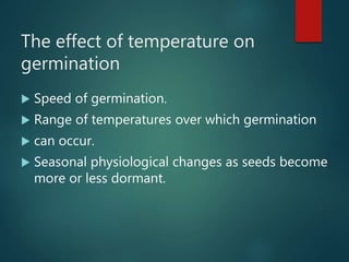 The effect of temperature on
germination
 Speed of germination.
 Range of temperatures over which germination
 can occu...