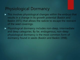 Physiological Dormancy
 This involves physiological changes within the embryo that
results in a change in its growth pote...