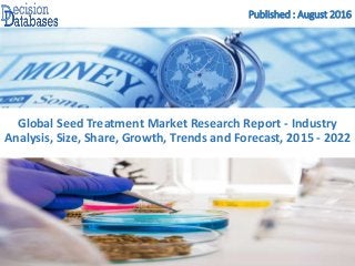 Published : August 2016
Global Seed Treatment Market Research Report - Industry
Analysis, Size, Share, Growth, Trends and Forecast, 2015 - 2022
 