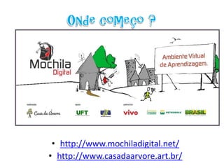 • http://www.mochiladigital.net/
• http://www.casadaarvore.art.br/

 