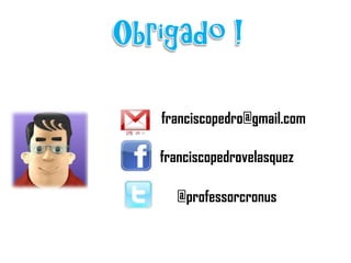 franciscopedro@gmail.com
franciscopedrovelasquez
@professorcronus

 